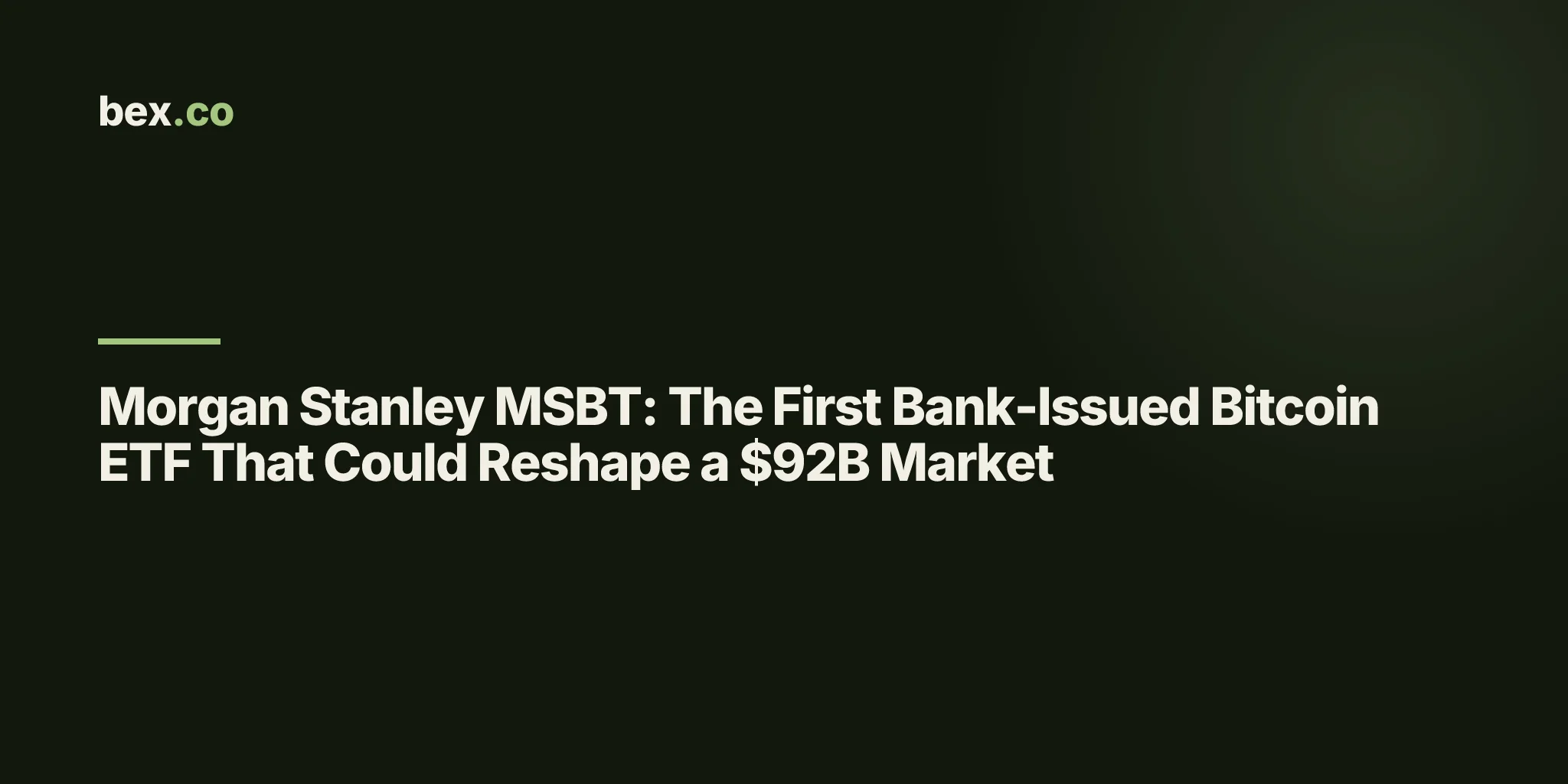 Morgan Stanley MSBT: The First Bank-Issued Bitcoin ETF That Could Reshape a $92B Market
