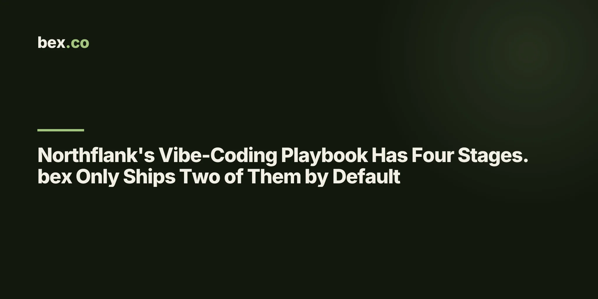 Northflank's Vibe-Coding Playbook Has Four Stages. bex Only Ships Two of Them by Default