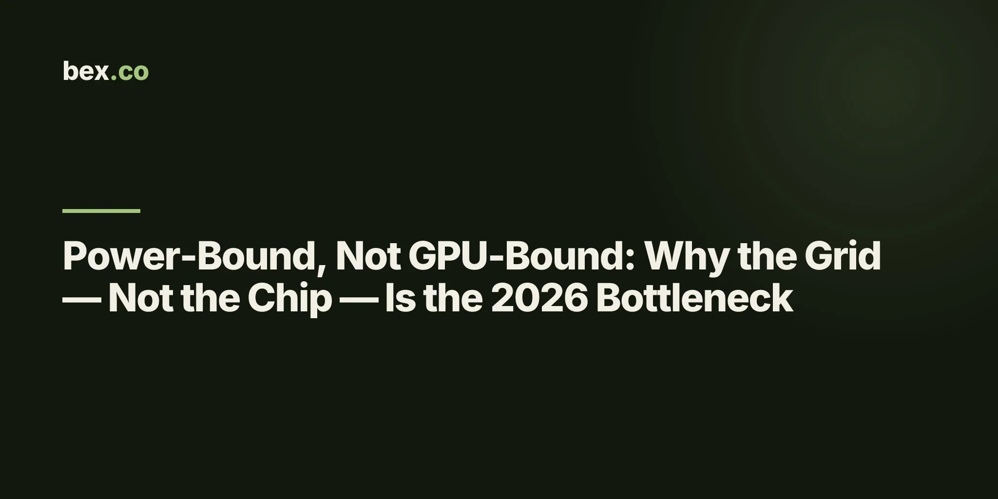 Power-Bound, Not GPU-Bound: Why the Grid — Not the Chip — Is the 2026 Bottleneck