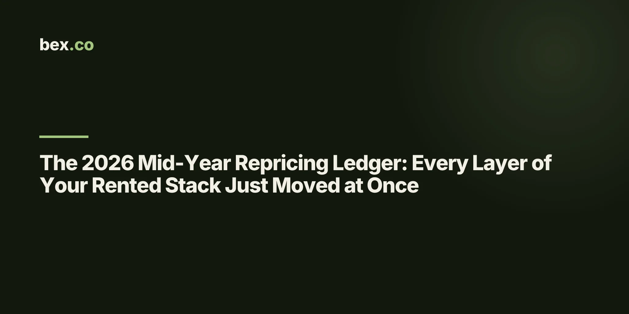 The 2026 Mid-Year Repricing Ledger: Every Layer of Your Rented Stack Just Moved at Once