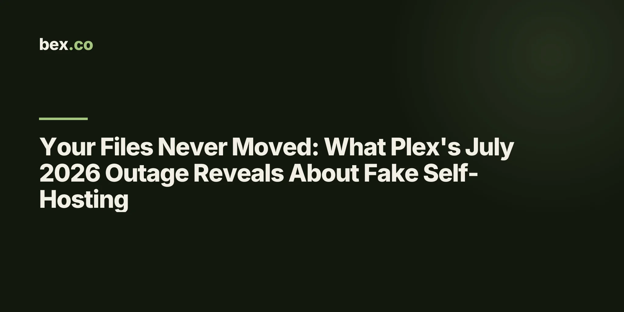 Your Files Never Moved: What Plex's July 2026 Outage Reveals About Fake Self-Hosting