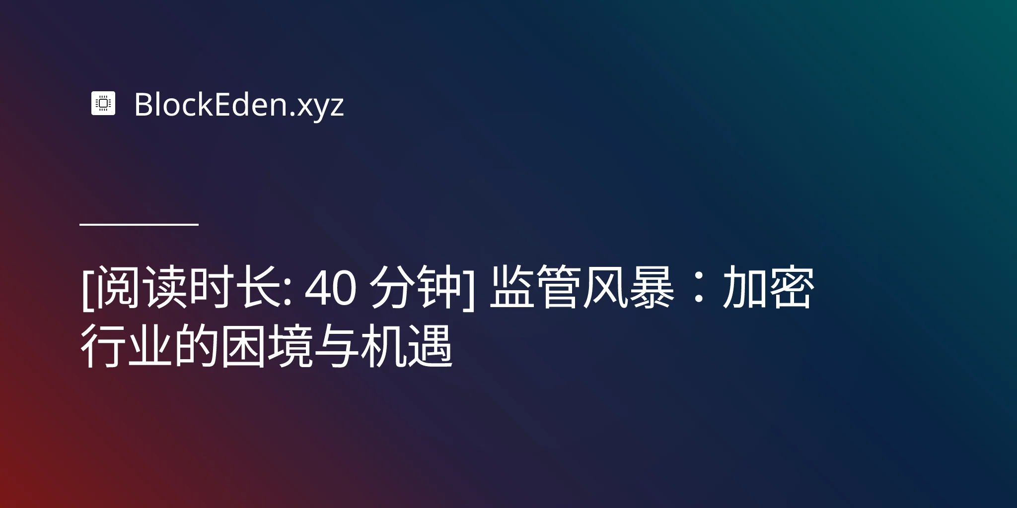 [阅读时长: 40 分钟] 监管风暴：加密行业的困境与机遇