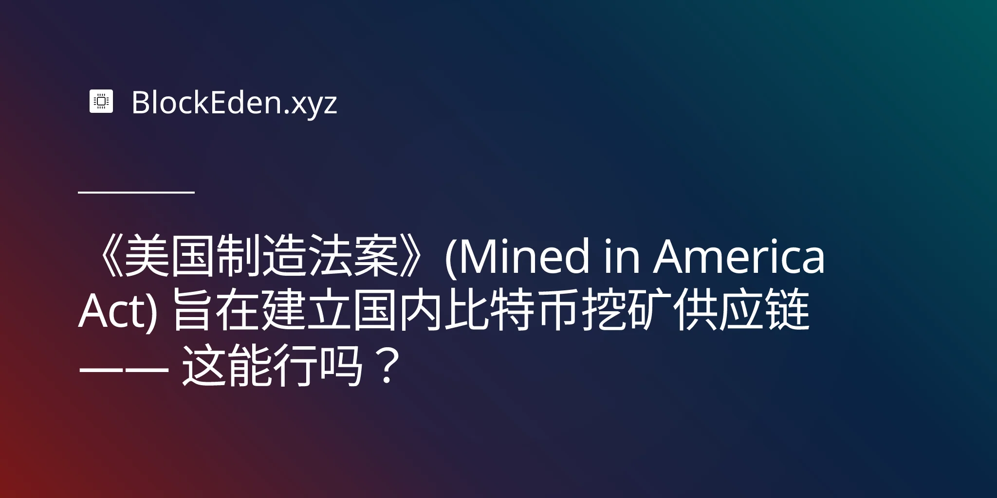 《美国制造法案》(Mined in America Act) 旨在建立国内比特币挖矿供应链 —— 这能行吗？