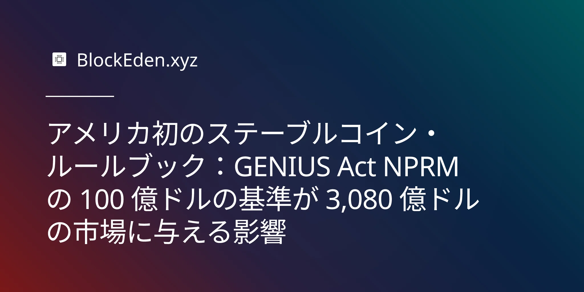 アメリカ初のステーブルコイン・ルールブック：GENIUS Act NPRM の 100 億ドルの基準が 3,080 億ドルの市場に与える影響