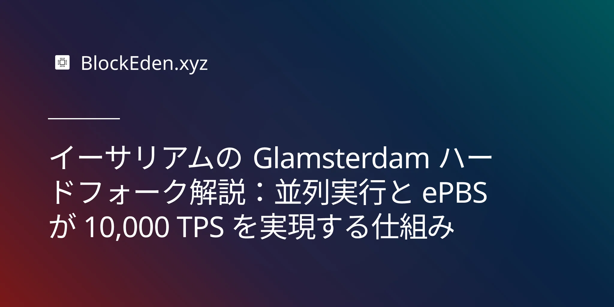 イーサリアムの Glamsterdam ハードフォーク解説：並列実行と ePBS が 10,000 TPS を実現する仕組み