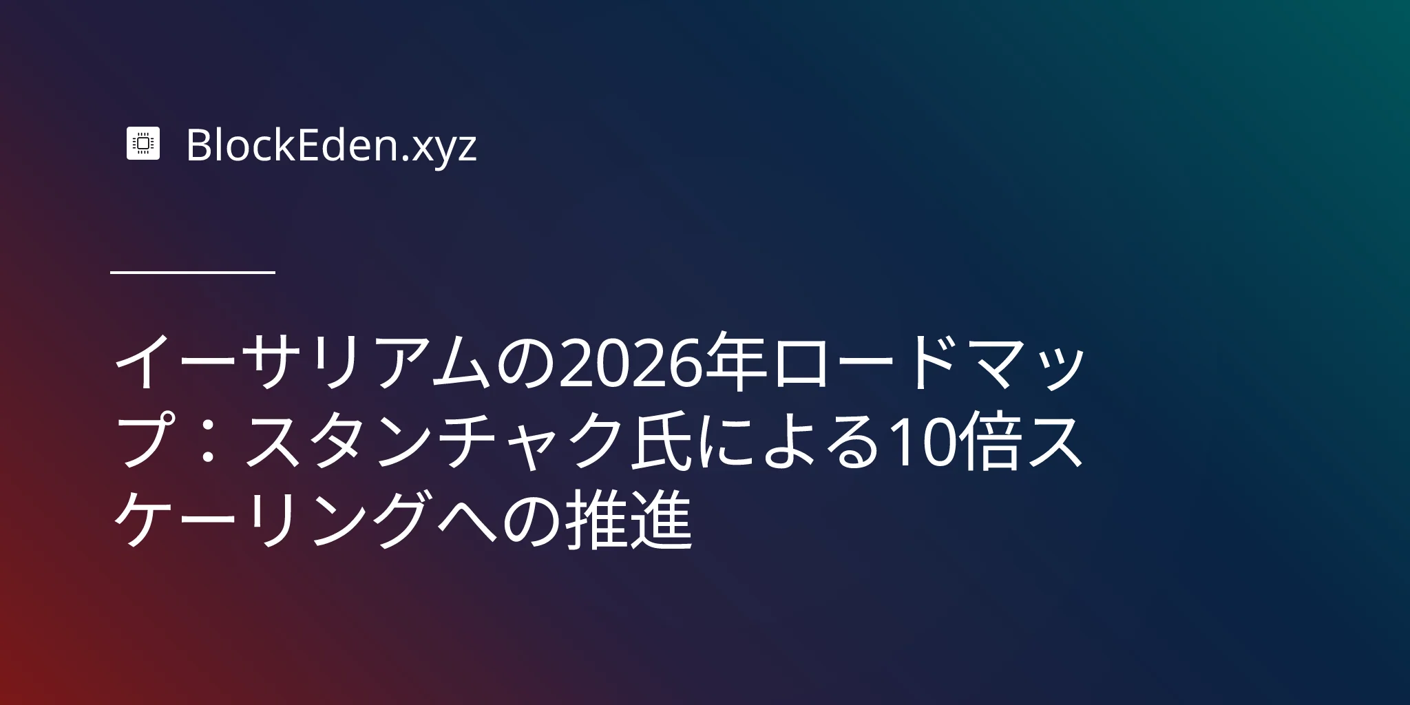 イーサリアムの2026年ロードマップ：スタンチャク氏による10倍スケーリングへの推進