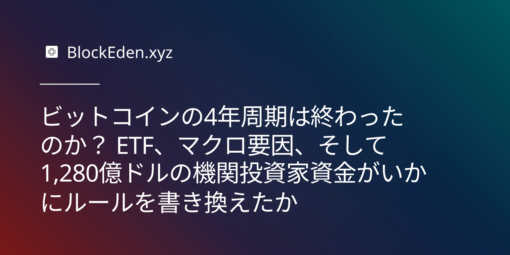 ビットコインの4年周期は終わったのか？ ETF、マクロ要因、そして1,280億ドルの機関投資家資金がいかにルールを書き換えたか