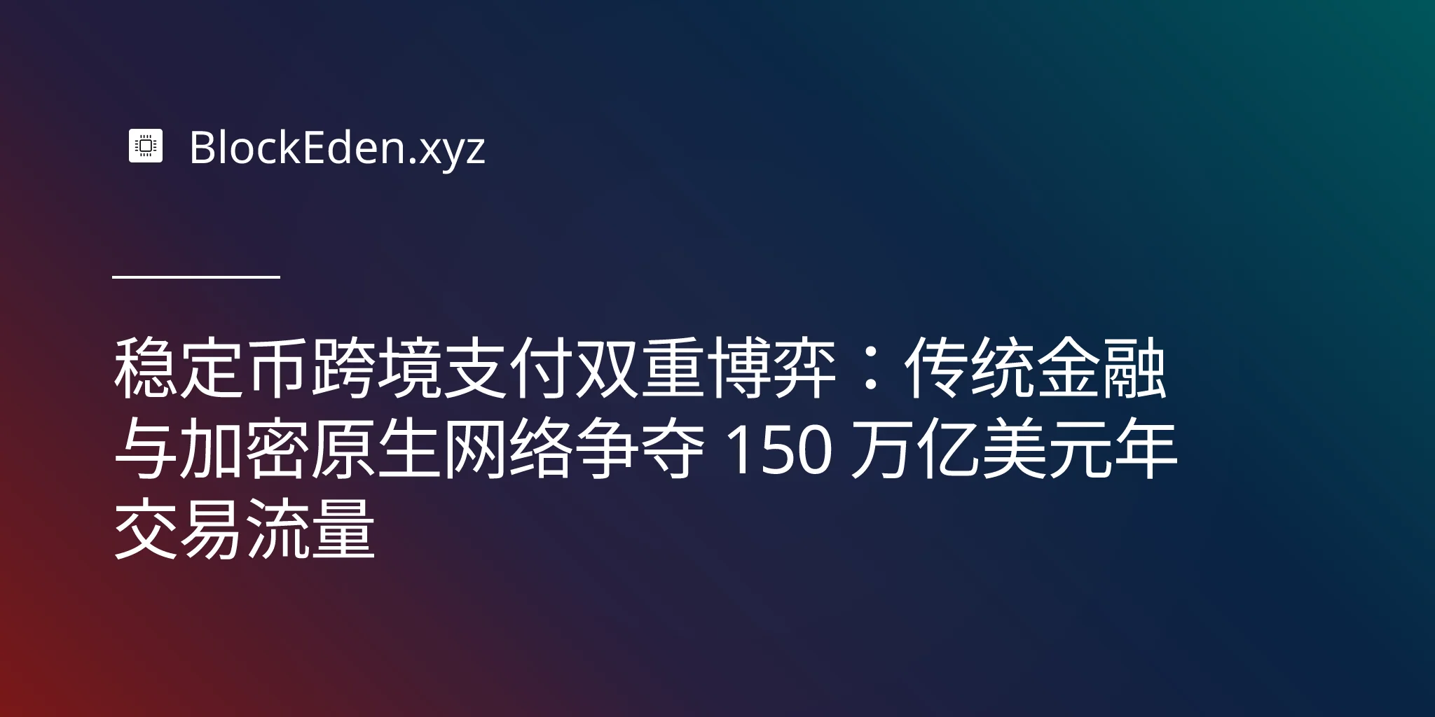 稳定币跨境支付双重博弈：传统金融与加密原生网络争  夺 150 万亿美元年交易流量