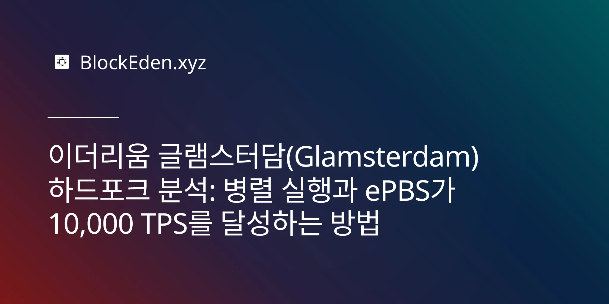 이더리움 글램스터담(Glamsterdam) 하드포크 분석: 병렬 실행과 ePBS가 10,000 TPS를 달성하는 방법