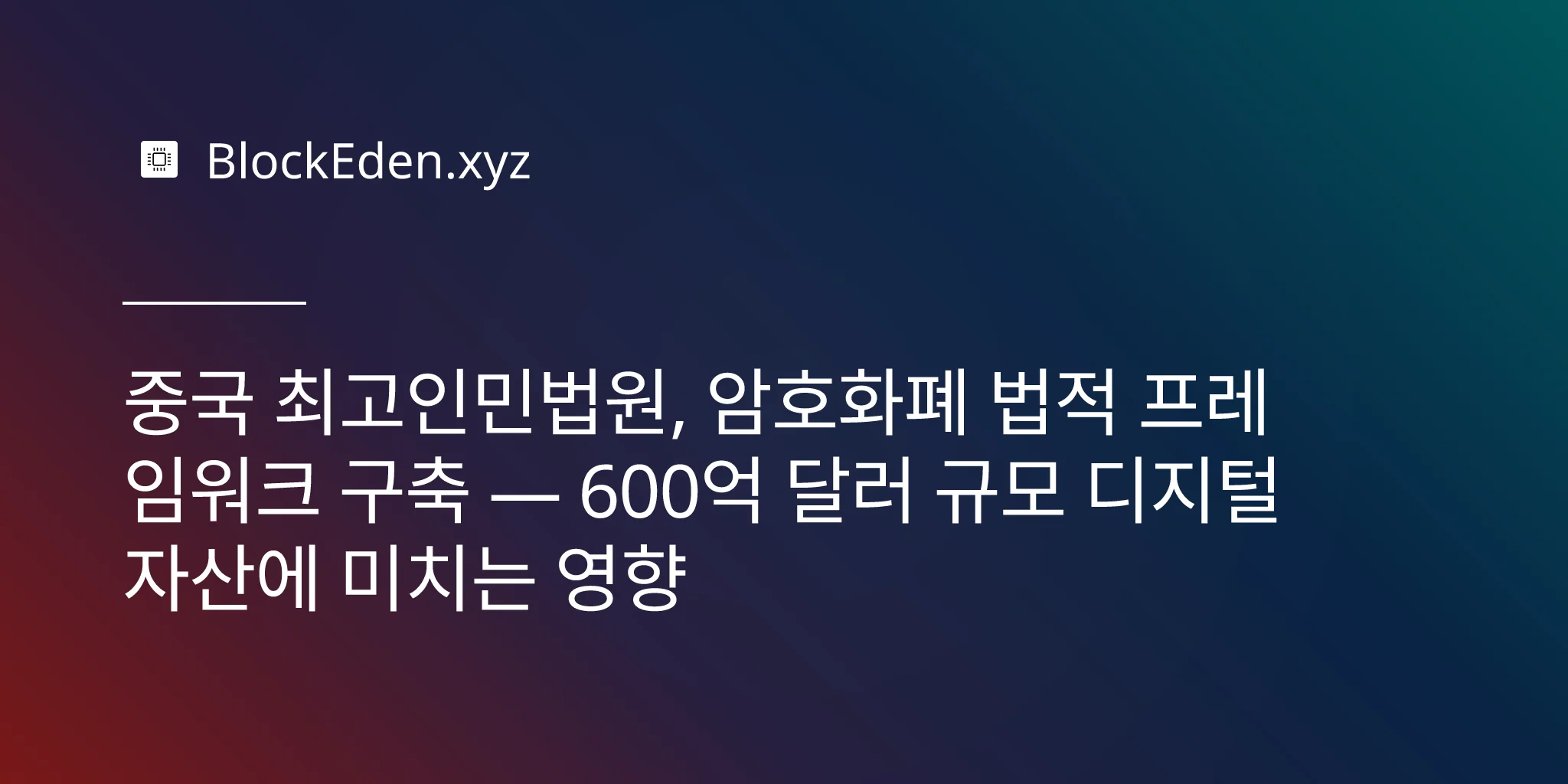 중국 최고인민법원, 암호화폐 법적 프레임워크 구축 — 600억 달러 규모 디지털 자산에 미치는 영향