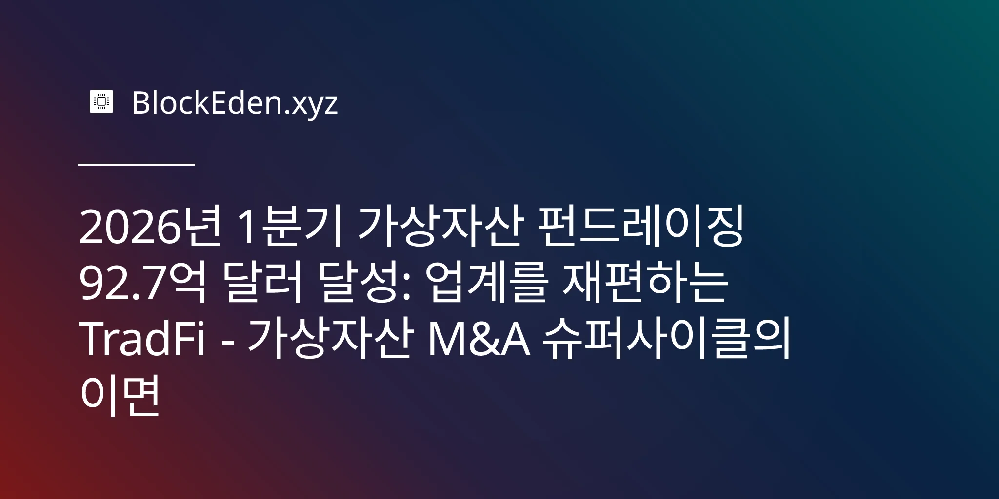 2026년 1분기 가상자산 펀드레이징 92.7억 달러 달성: 업계를 재편하는 TradFi - 가상자산 M&A 슈퍼사이클의 이면
