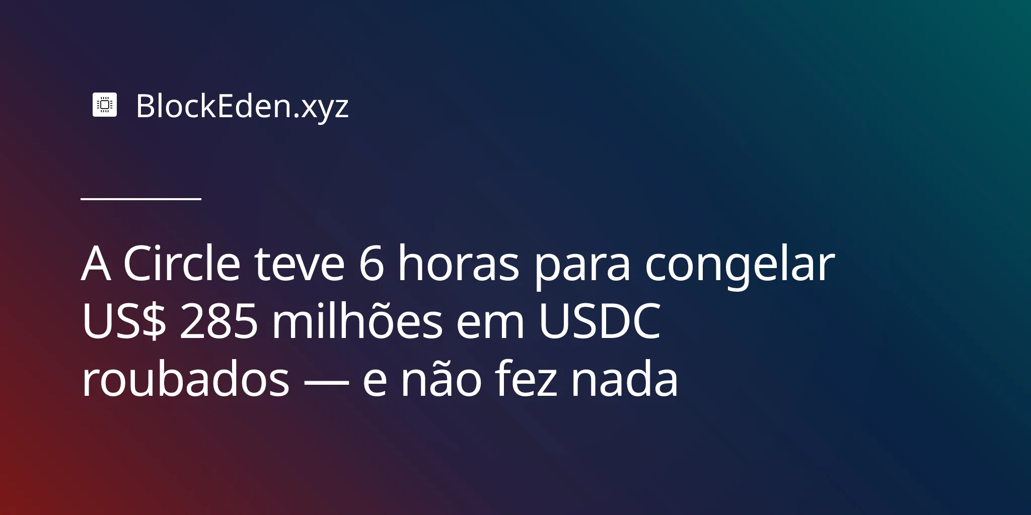 A Circle teve 6 horas para congelar US$ 285 milhões em USDC roubados — e não fez nada