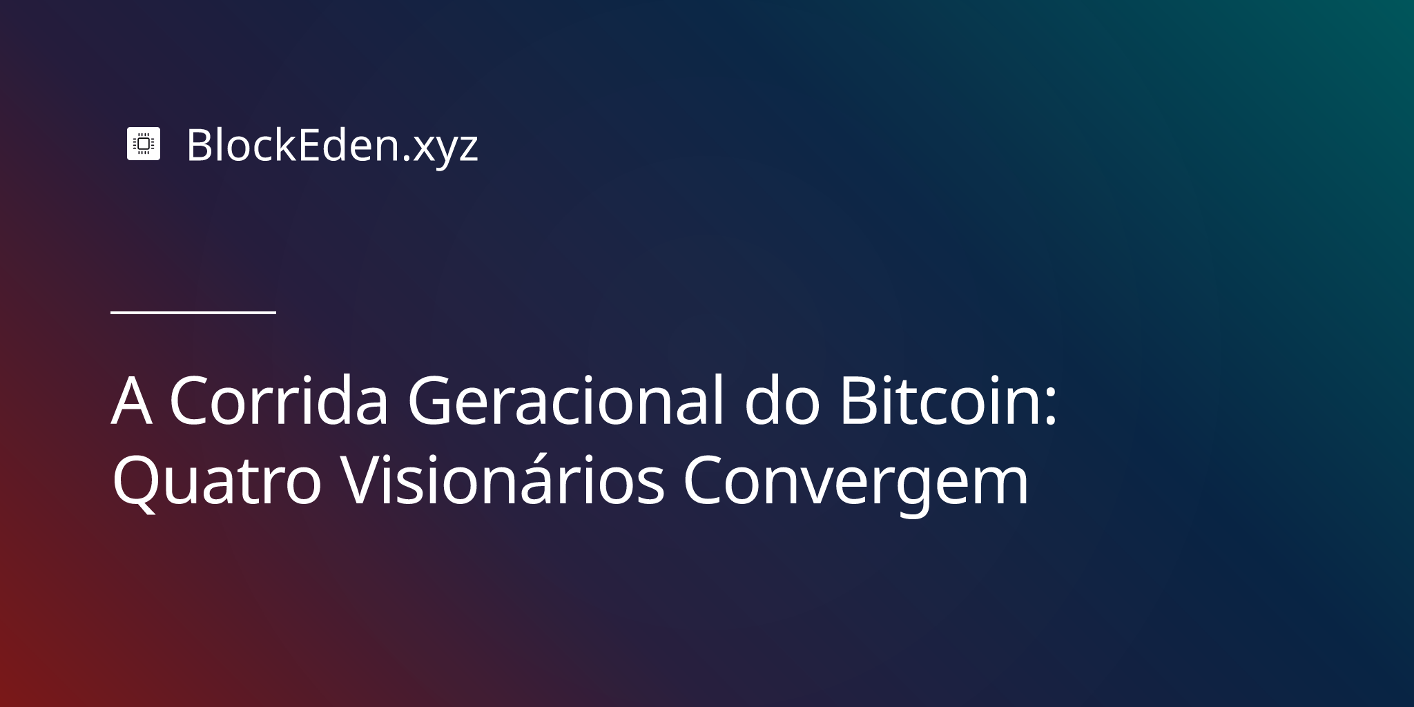 A Corrida Geracional do Bitcoin: Quatro Visionários Convergem