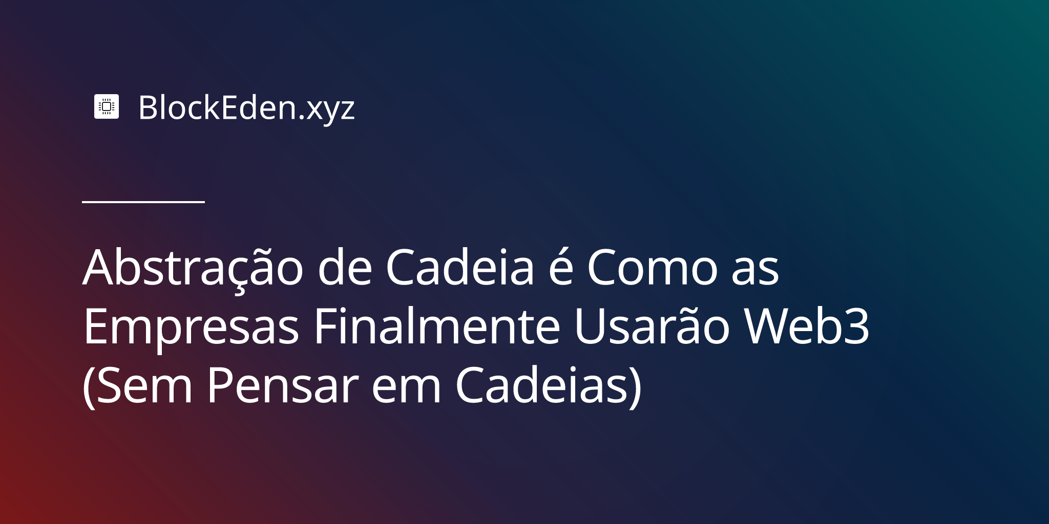 Abstração de Cadeia é Como as Empresas Finalmente Usarão Web3 (Sem Pensar em Cadeias)