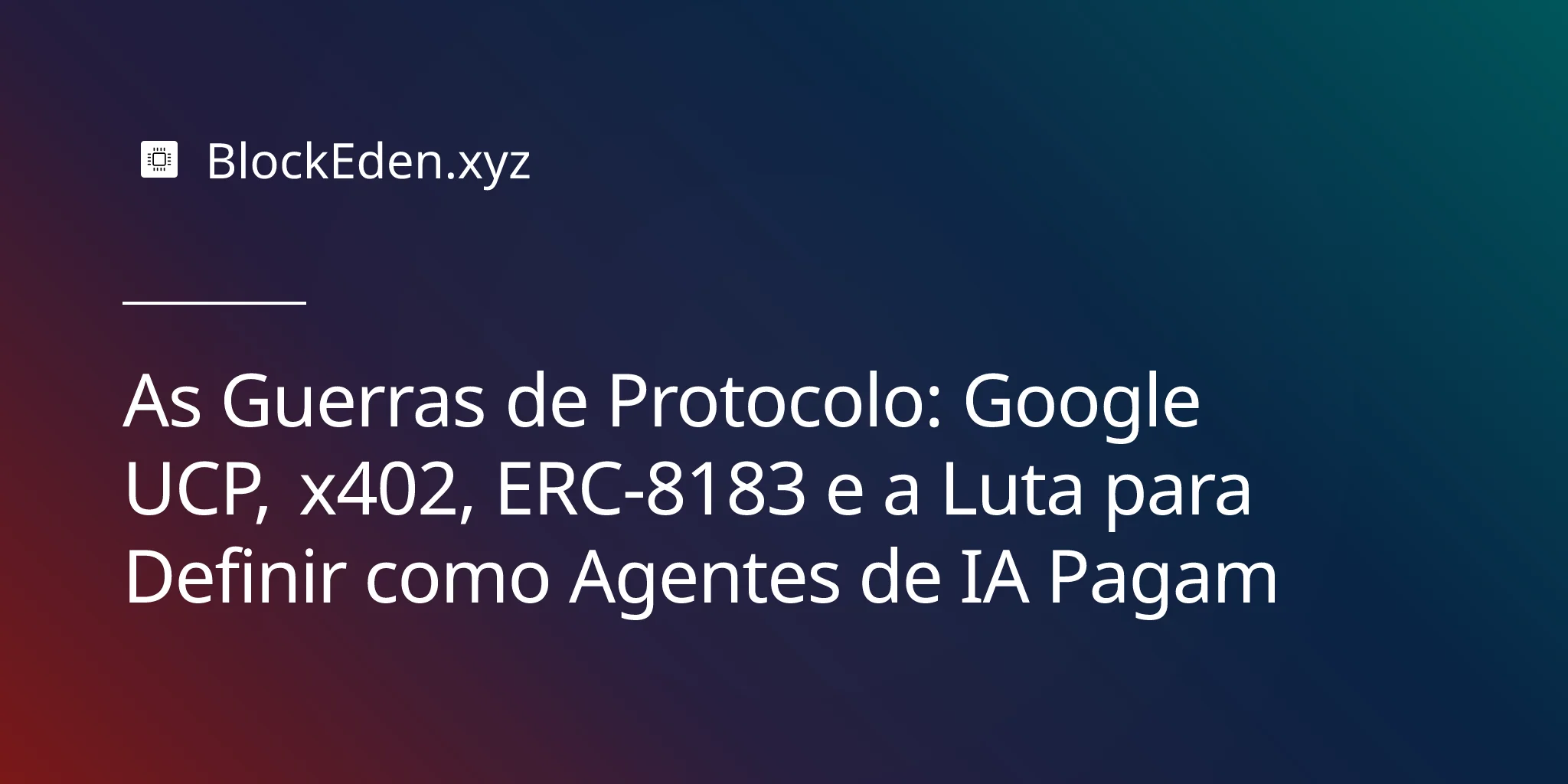 As Guerras de Protocolo: Google UCP, x402, ERC-8183 e a Luta para Definir como Agentes de IA Pagam