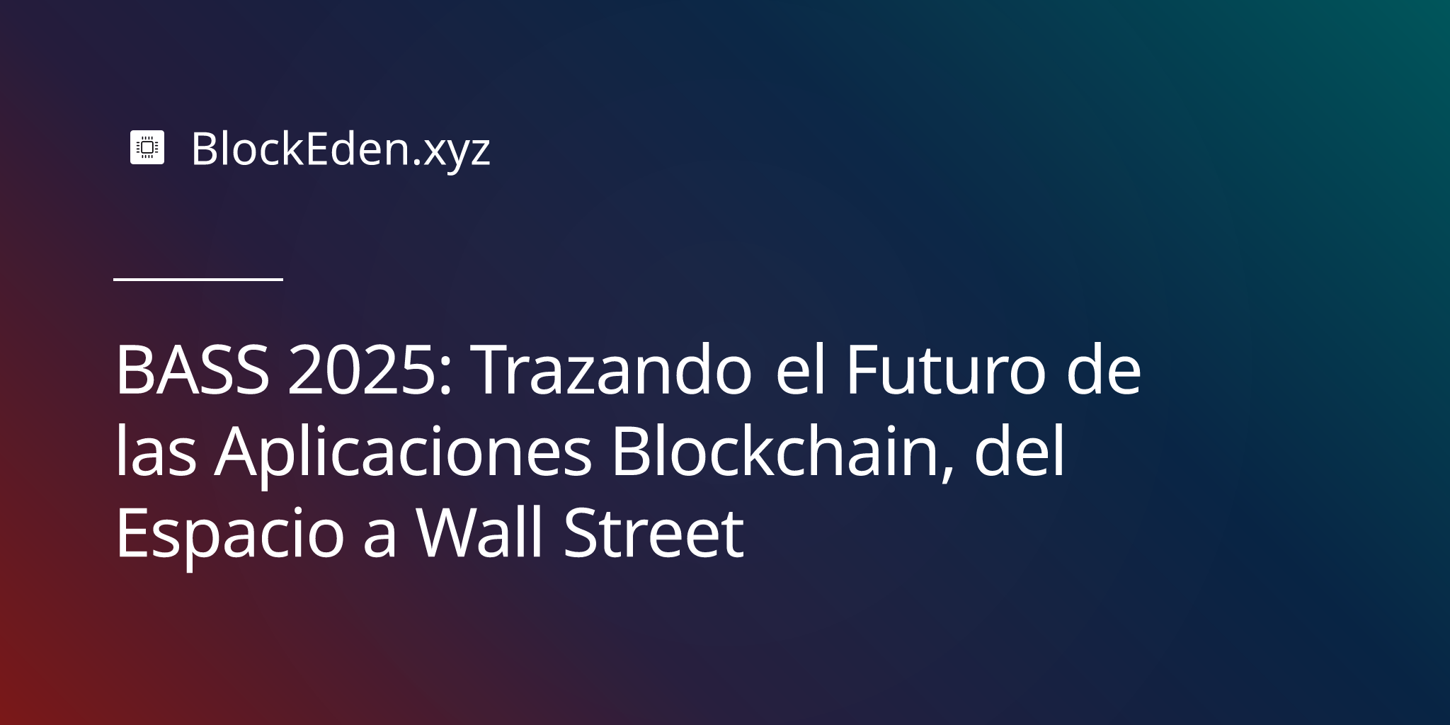 BASS 2025: Trazando el Futuro de las Aplicaciones Blockchain, del Espacio a Wall Street