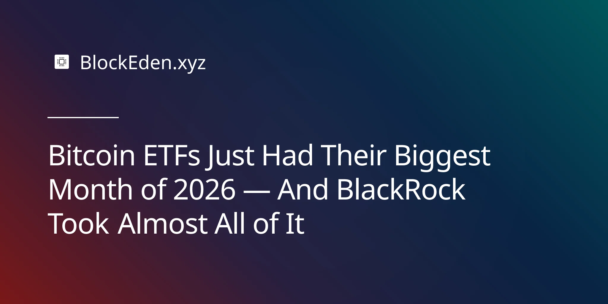Bitcoin ETFs Just Had Their Biggest Month of 2026 — And BlackRock Took Almost All of It