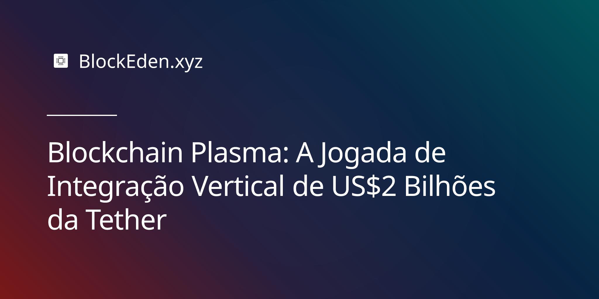 Blockchain Plasma: A Jogada de Integração Vertical de US$ 2 Bilhões da Tether