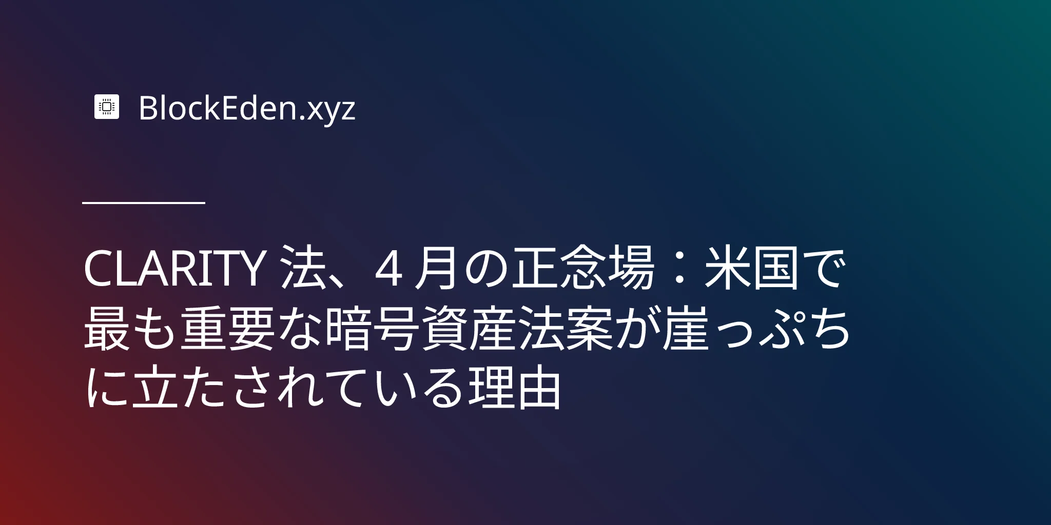 CLARITY 法、4 月の正念場：米国で最も重要な暗号資産法案が崖っぷちに立たされている理由