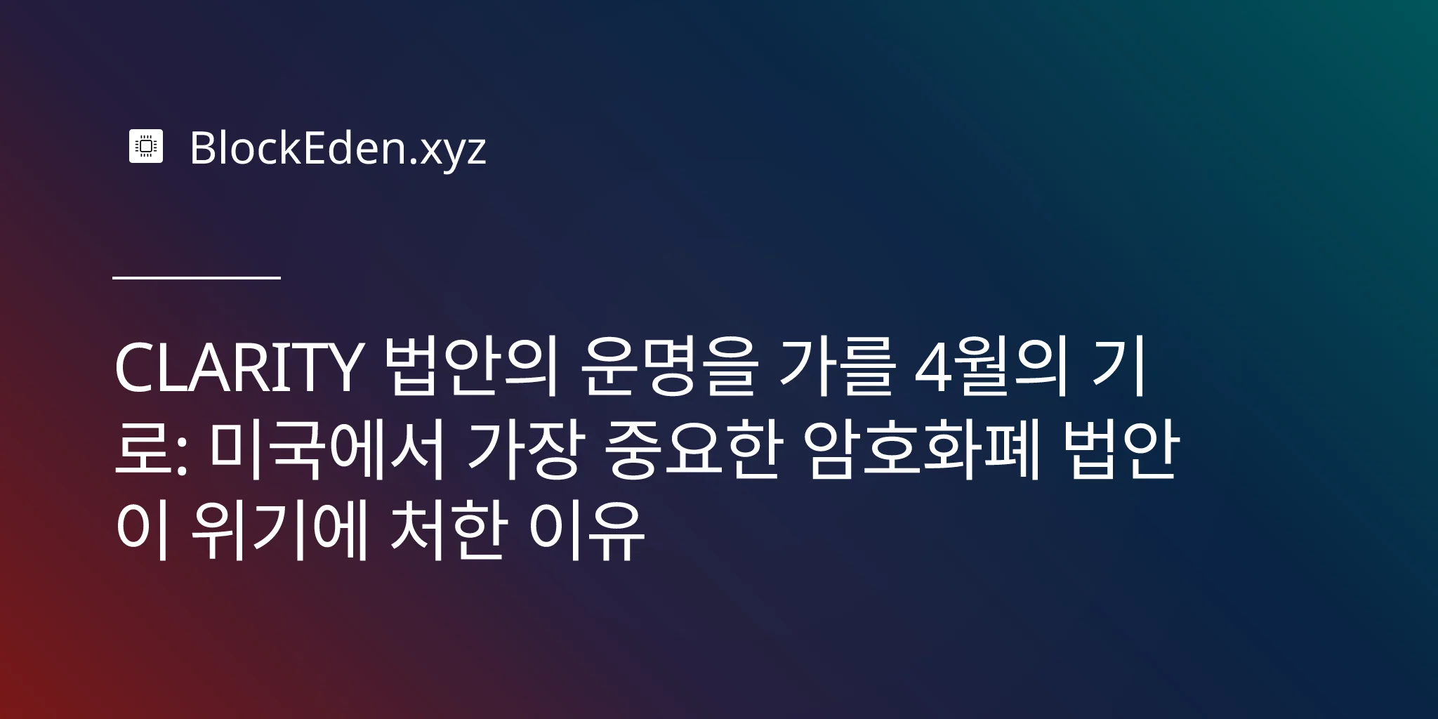 CLARITY 법안의 운명을 가를 4월의 기로: 미국에서 가장 중요한 암호화폐 법안이 위기에 처한 이유