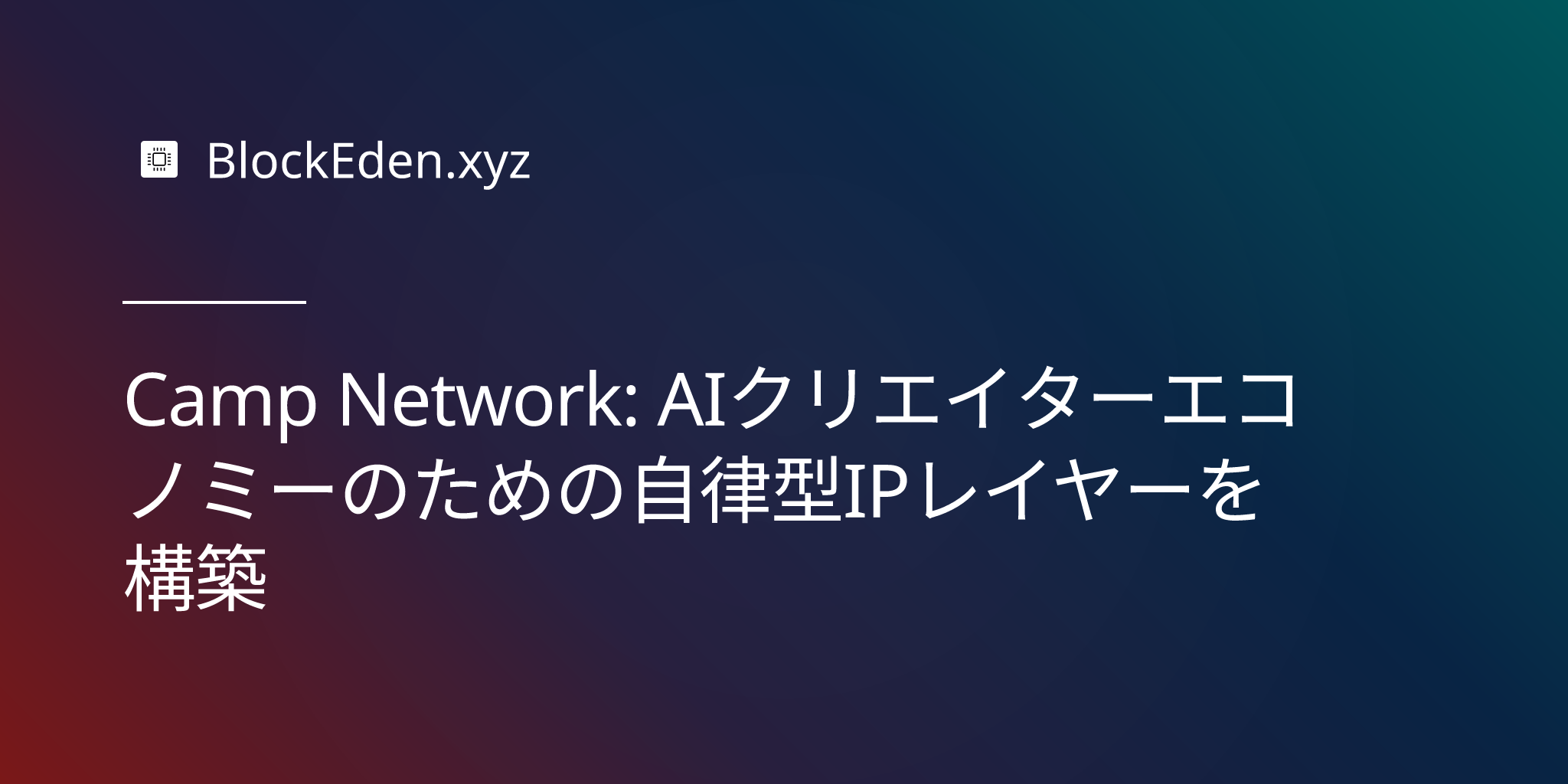 Camp Network: AIクリエイターエコノミーのための自律型IPレイヤーを構築