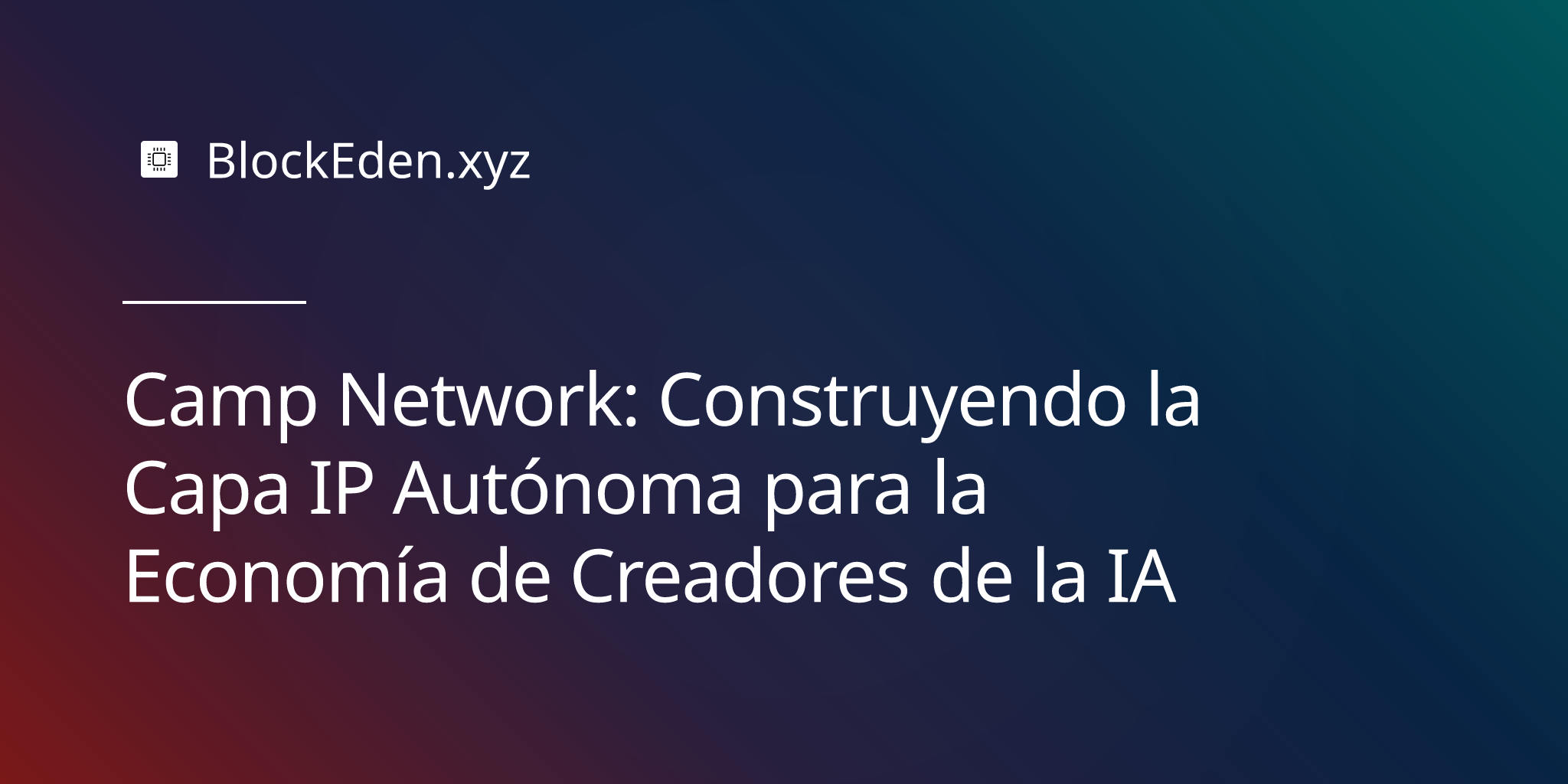 Camp Network: Construyendo la Capa IP Autónoma para la Economía de Creadores de la IA