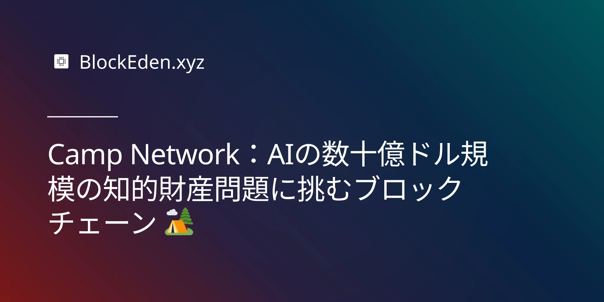 Camp Network：AIの数十億ドル規模の知的財産問題に挑むブロックチェーン 🏕️