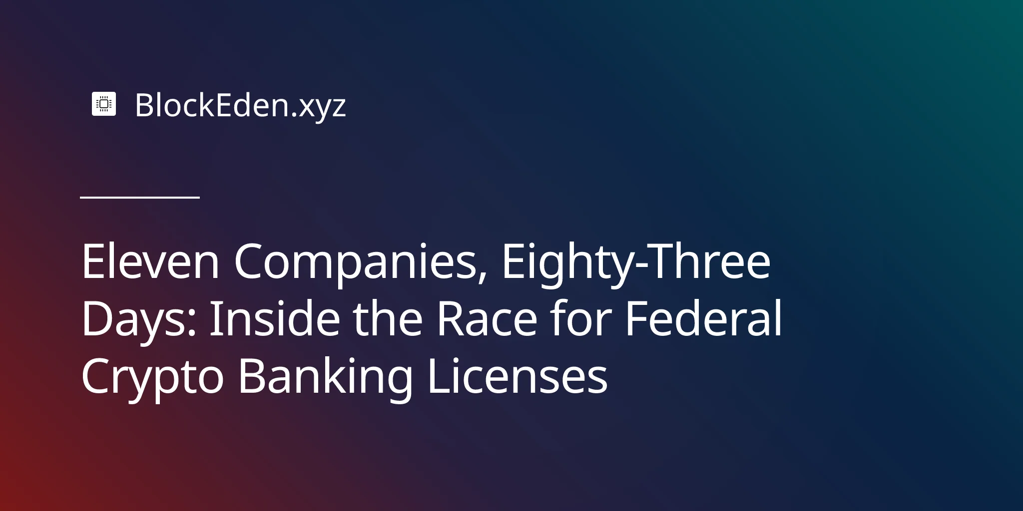 Eleven Companies, Eighty-Three Days: Inside the Race for Federal Crypto Banking Licenses