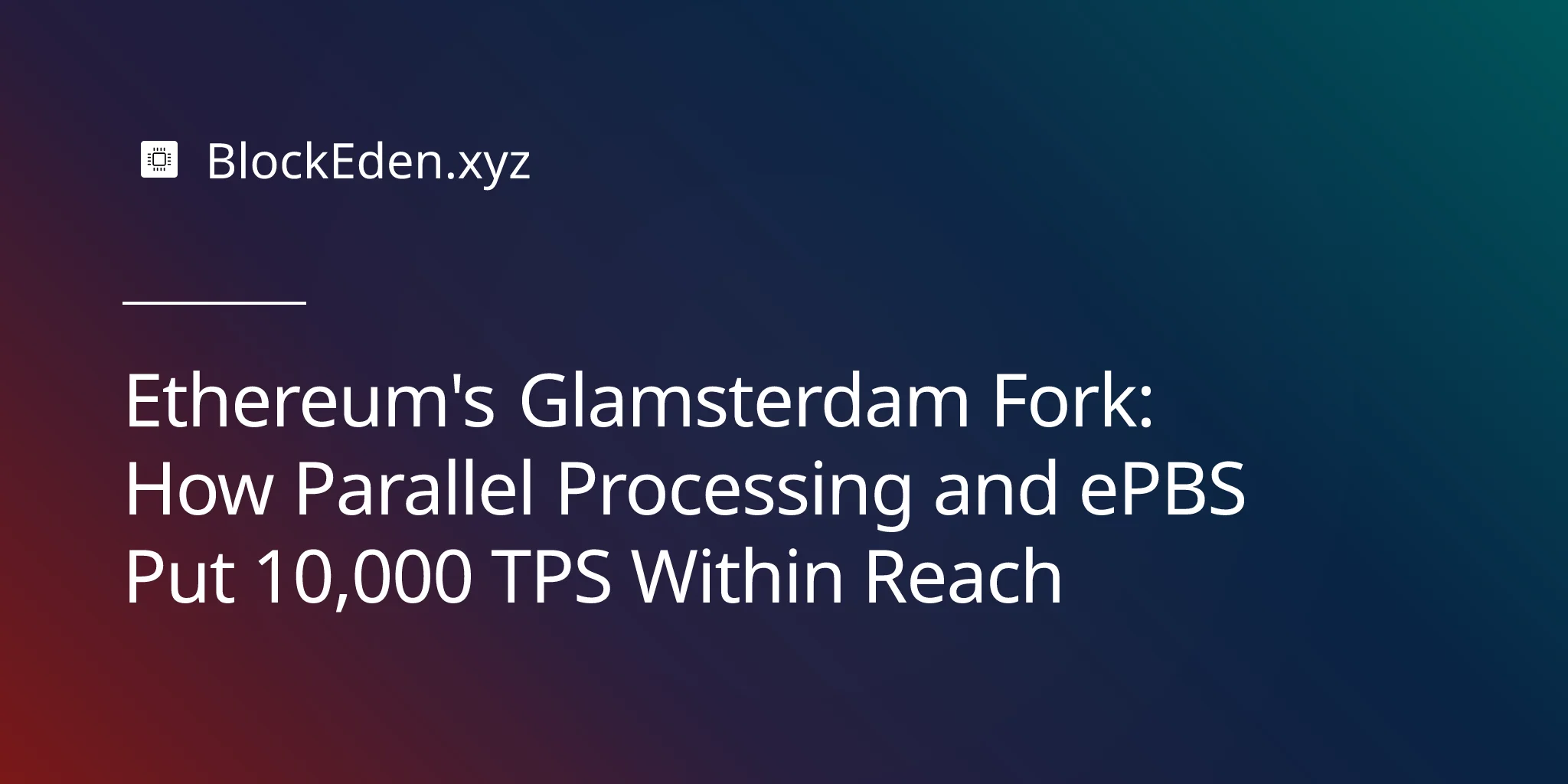 Ethereum's Glamsterdam Fork: How Parallel Processing and ePBS Put 10,000 TPS Within Reach