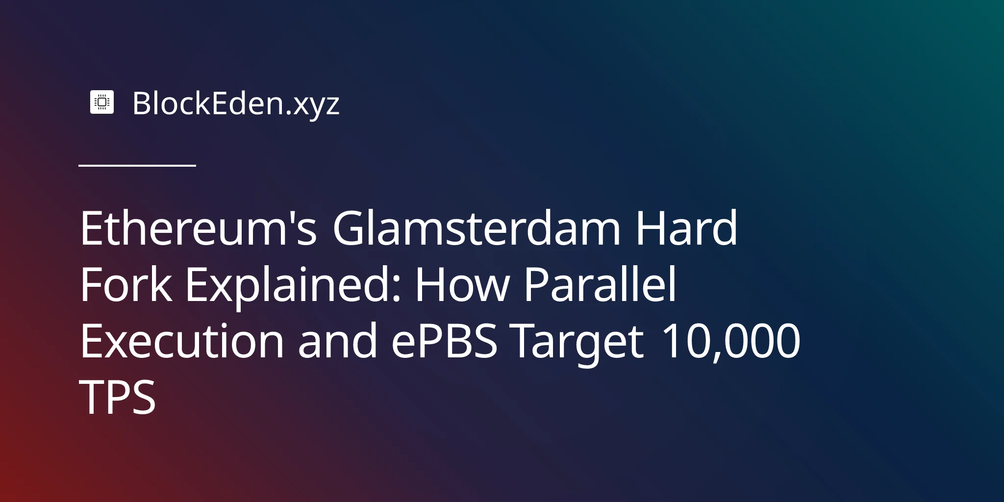 Ethereum's Glamsterdam Hard Fork Explained: How Parallel Execution and ePBS Target 10,000 TPS