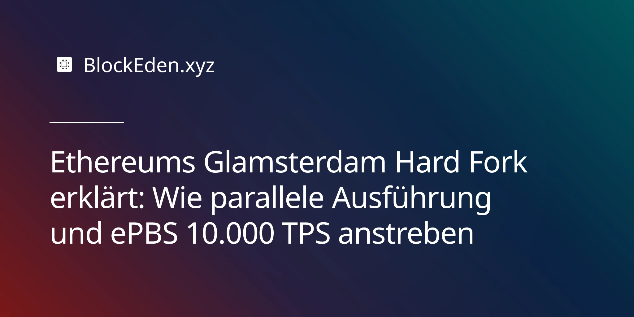 Ethereums Glamsterdam Hard Fork erklärt: Wie parallele Ausführung und ePBS 10.000 TPS anstreben