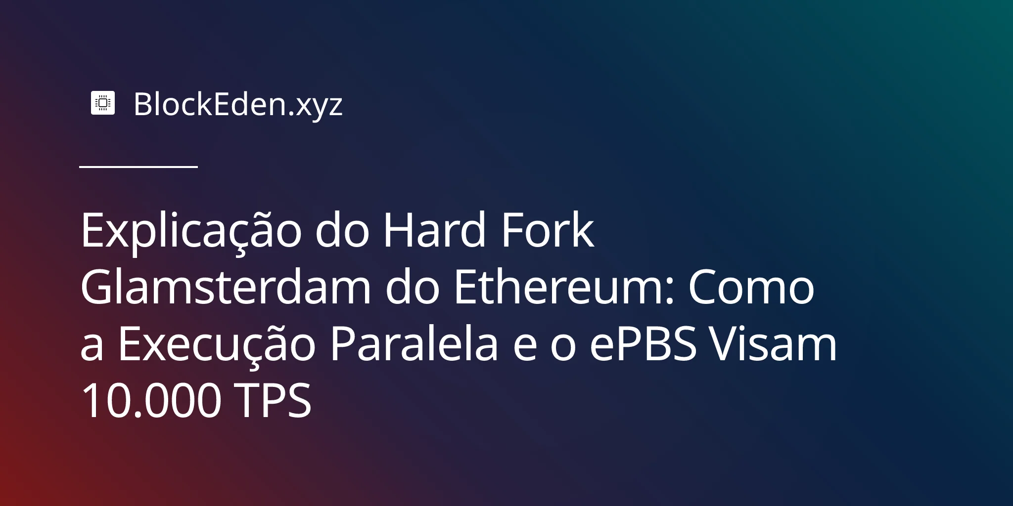 Explicação do Hard Fork Glamsterdam do Ethereum: Como a Execução Paralela e o ePBS Visam 10.000 TPS