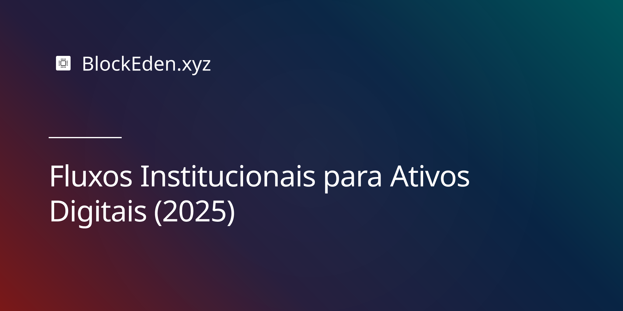 Fluxos Institucionais para Ativos Digitais (2025)