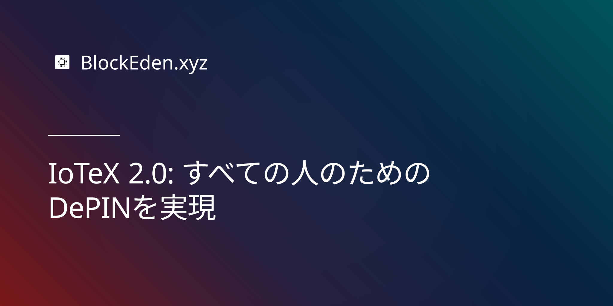 IoTeX 2.0: すべての人のためのDePINを実現