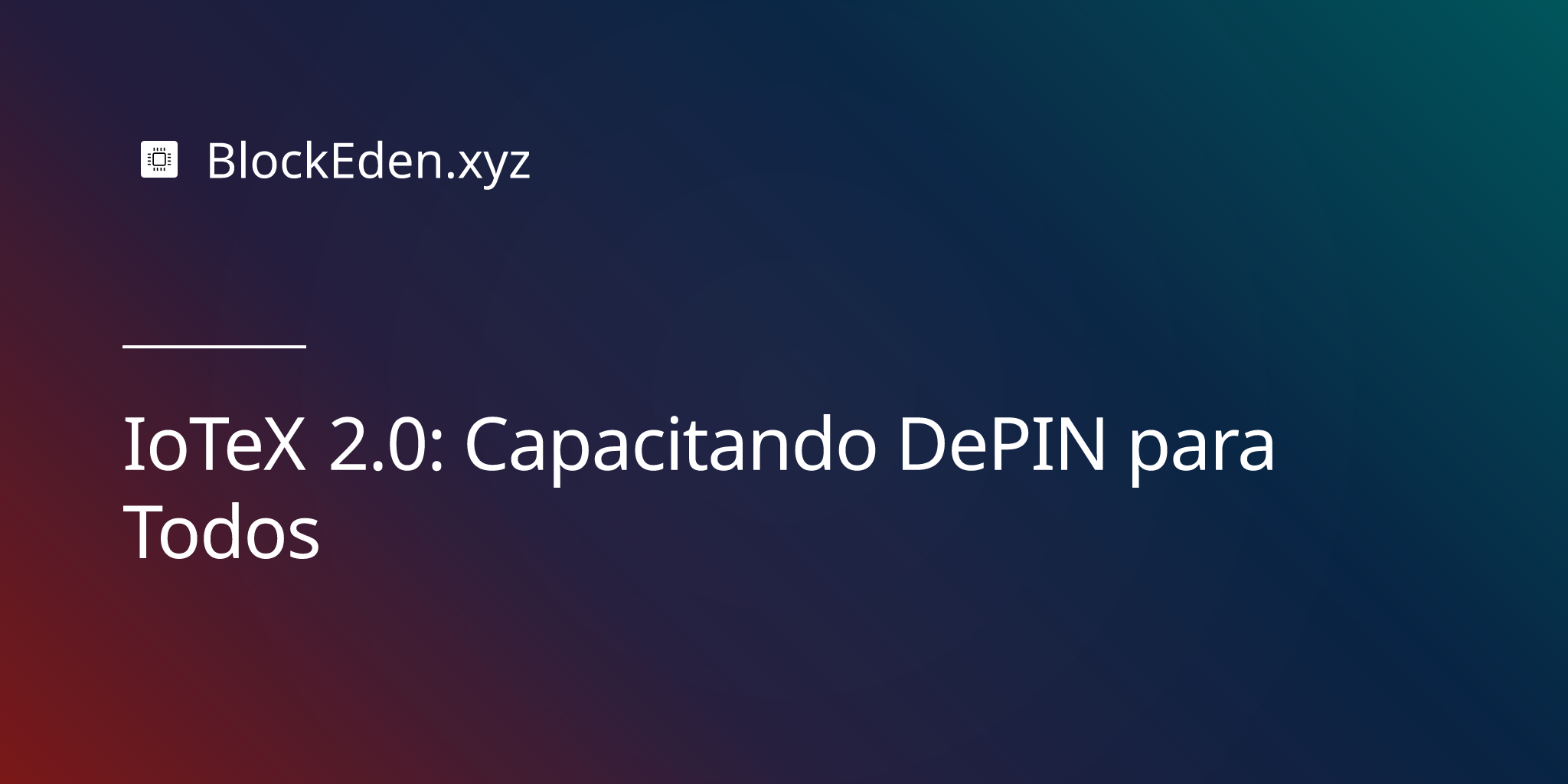 IoTeX 2.0: Capacitando DePIN para Todos