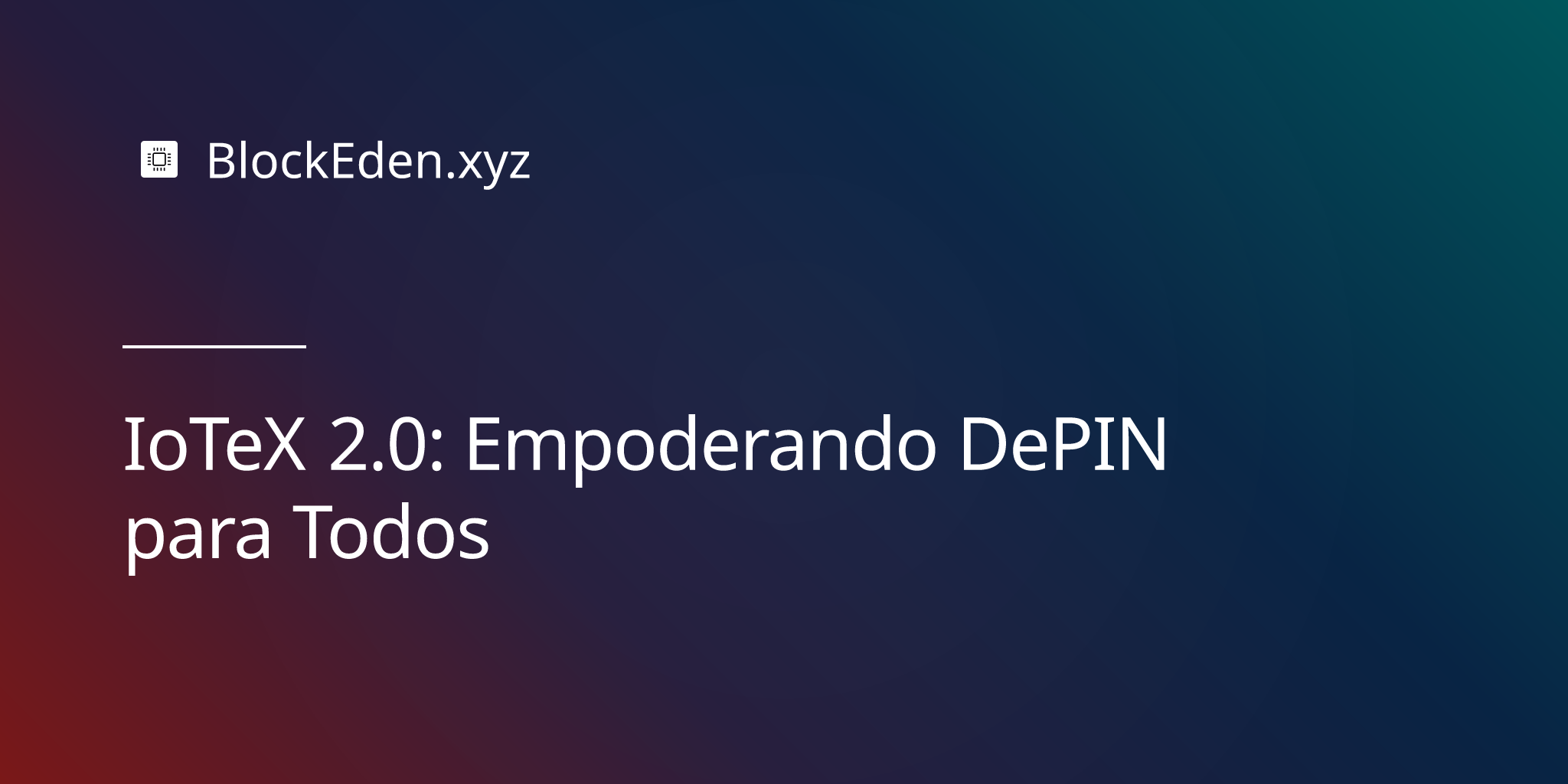 IoTeX 2.0: Empoderando DePIN para Todos