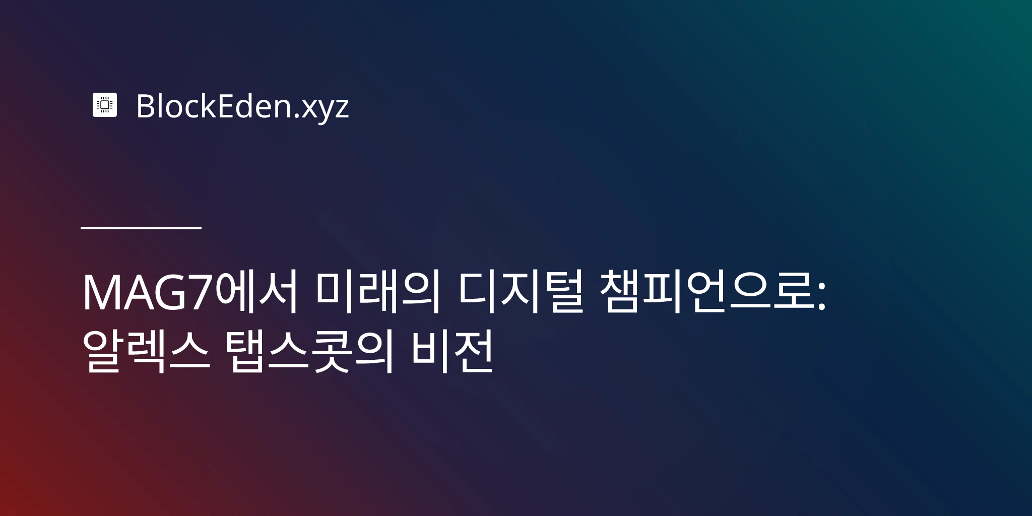 MAG7에서 미래의 디지털 챔피언으로: 알렉스 탭스콧의 비전