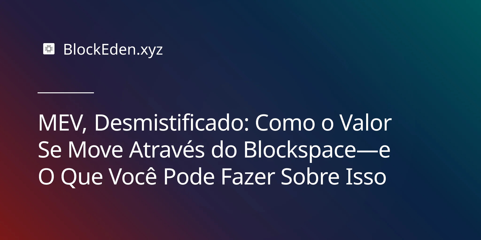 MEV, Desmistificado: Como o Valor Se Move Através do Blockspace—e O Que Você Pode Fazer Sobre Isso