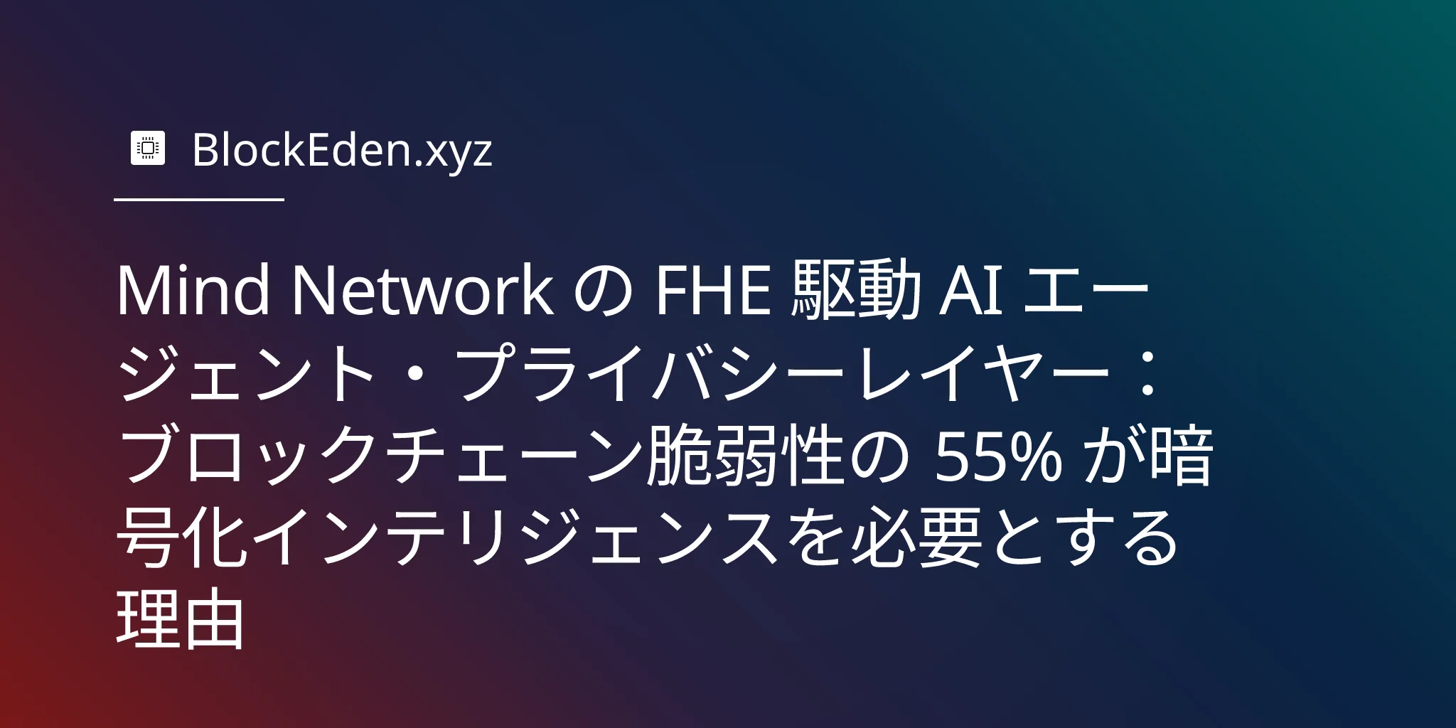 Mind Network の FHE 駆動 AI エージェント・プライバシーレイヤー：ブロックチェーン脆弱性の 55% が暗号化インテリジェンスを必要とする理由