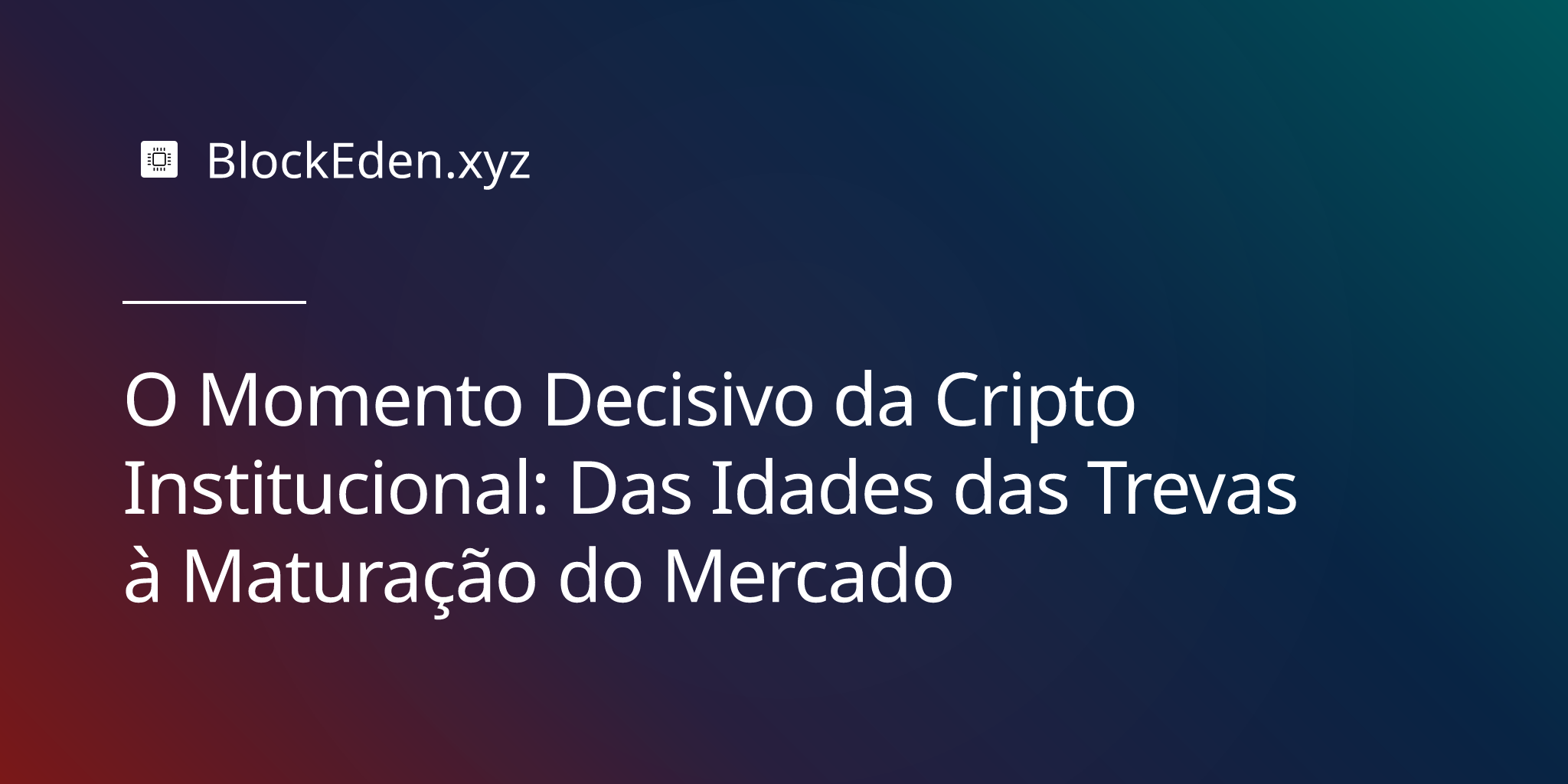 O Momento Decisivo da Cripto Institucional: Das Idades das Trevas à Maturação do Mercado