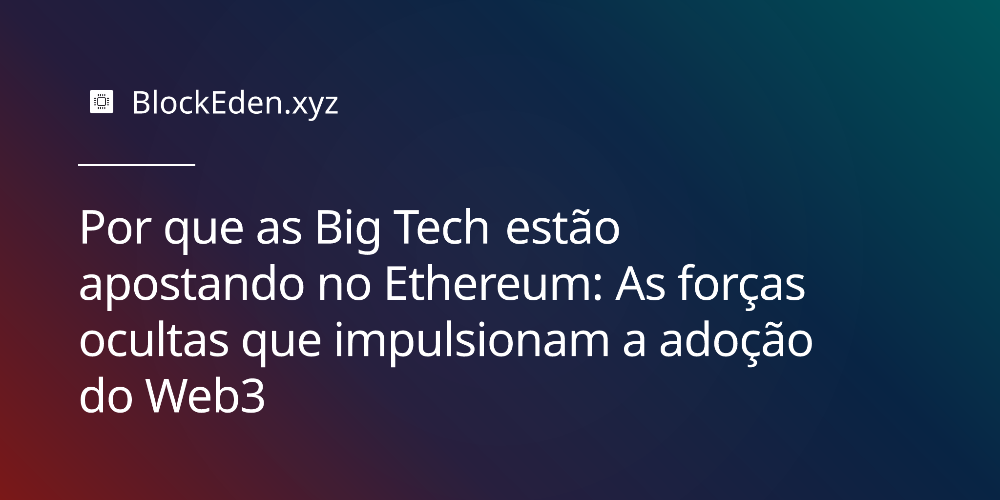 Por que as Big Tech estão apostando no Ethereum: As forças ocultas que impulsionam a adoção do Web3