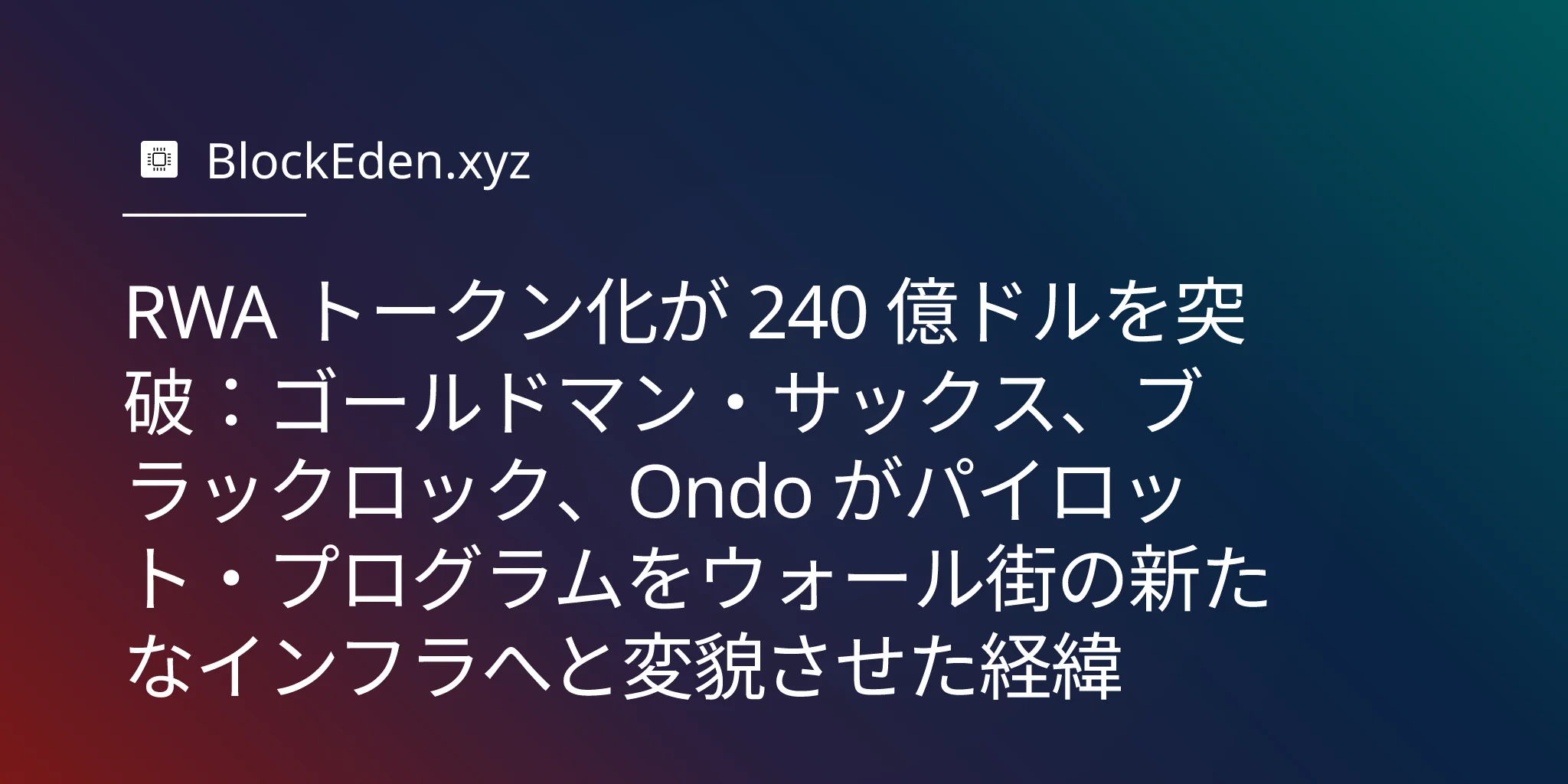 RWA トークン化が 240 億ドルを突破：ゴールドマン・サックス、ブラックロック、Ondo がパイロット・プログラムをウォール街の新たなインフラへと変貌させた経緯
