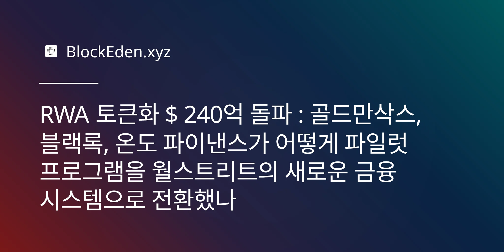 RWA 토큰화 $ 240억 돌파 : 골드만삭스, 블랙록, 온도 파이낸스가 어떻게 파일럿 프로그램을 월스트리트의 새로운 금융 시스템으로 전환했나