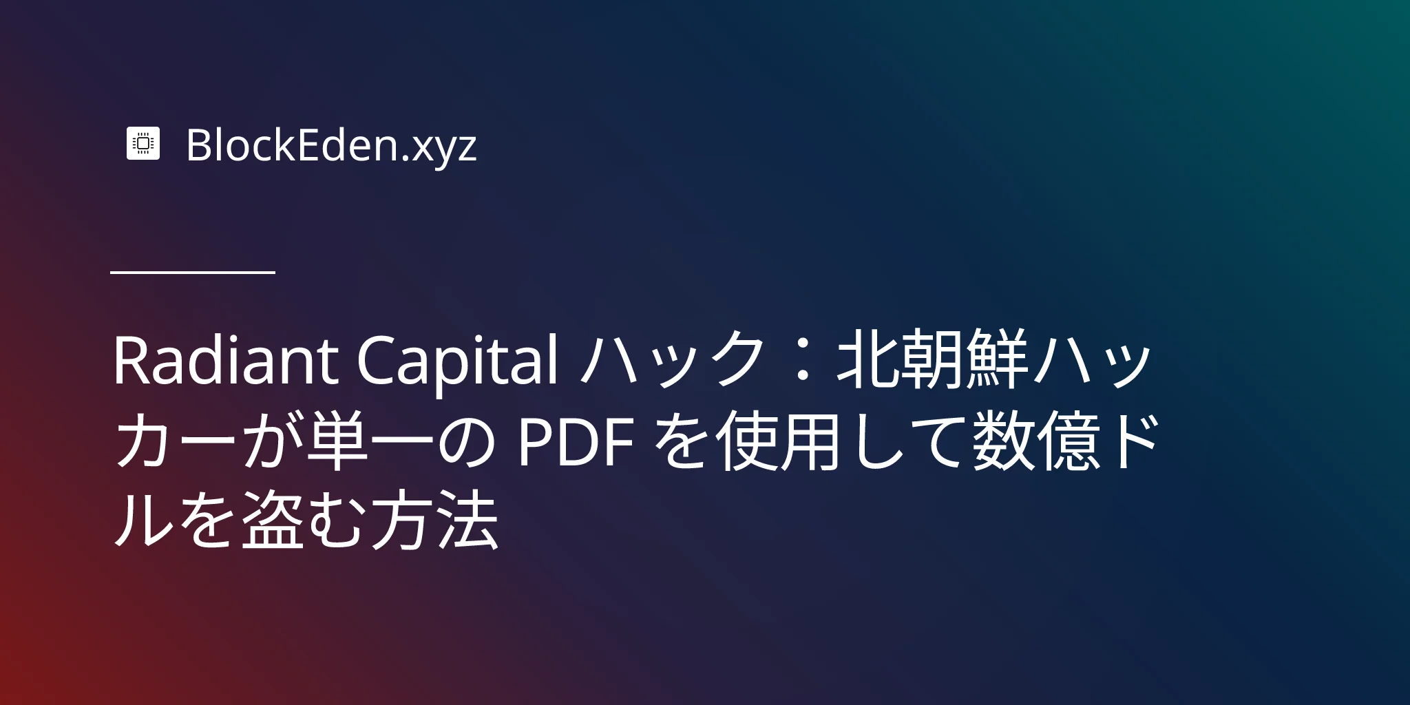 Radiant Capital ハック：北朝鮮ハッカーが単一 の PDF を使用して数億ドルを盗む方法