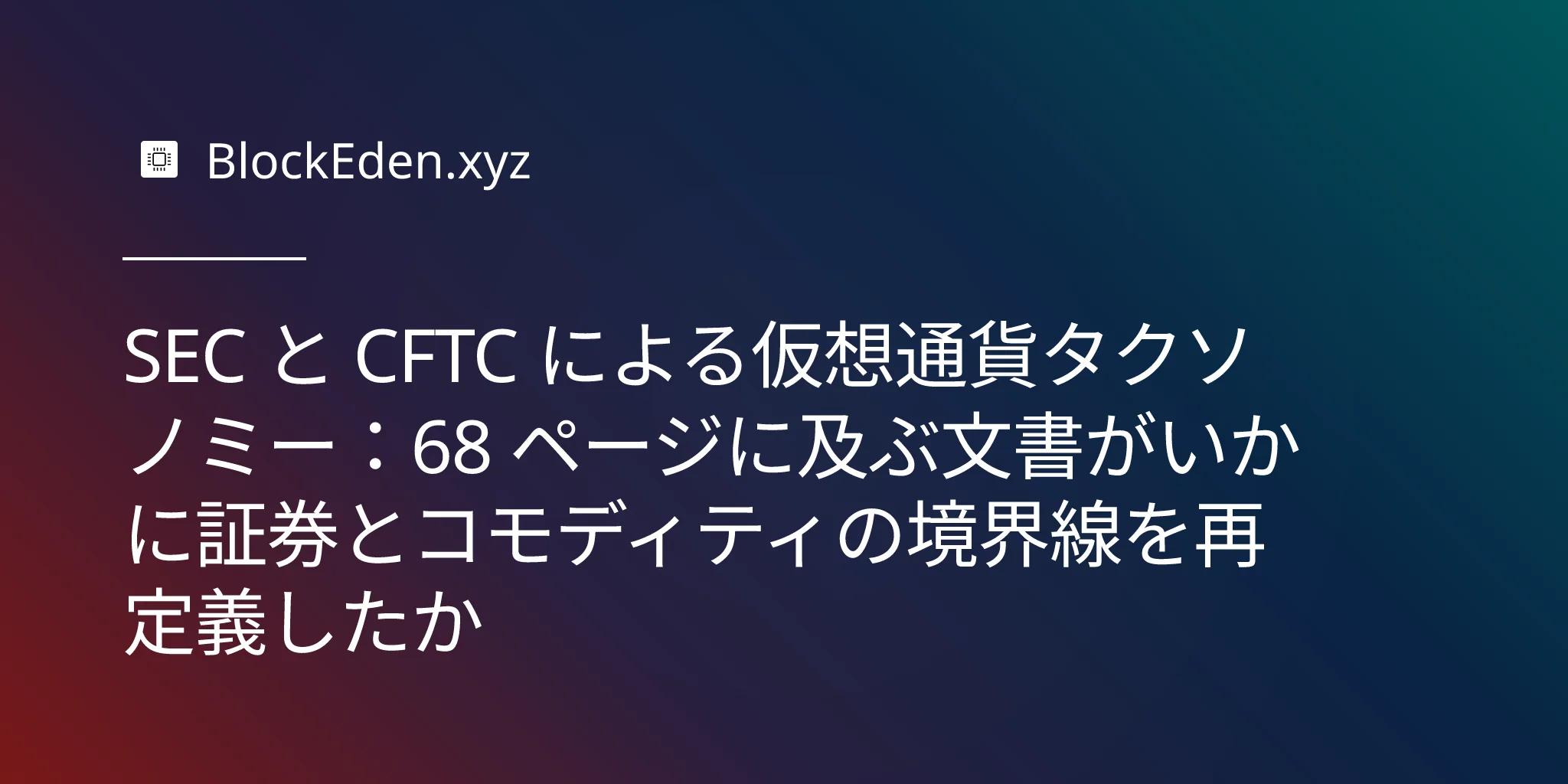 SEC と CFTC による仮想通貨タクソノミー：68 ページに及ぶ文書がいかに証券とコモディティの境界線を再定義したか