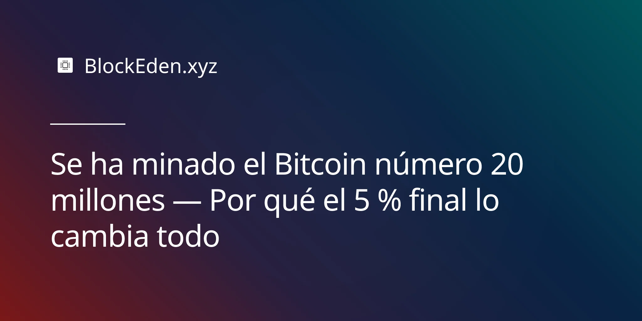 Se ha minado el Bitcoin número 20 millones — Por qué el 5 % final lo cambia todo