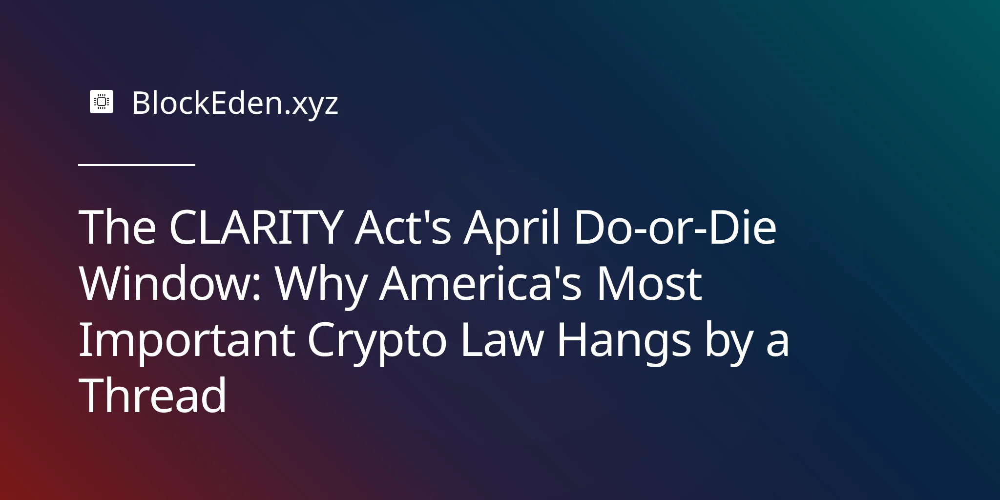 The CLARITY Act's April Do-or-Die Window: Why America's Most Important Crypto Law Hangs by a Thread