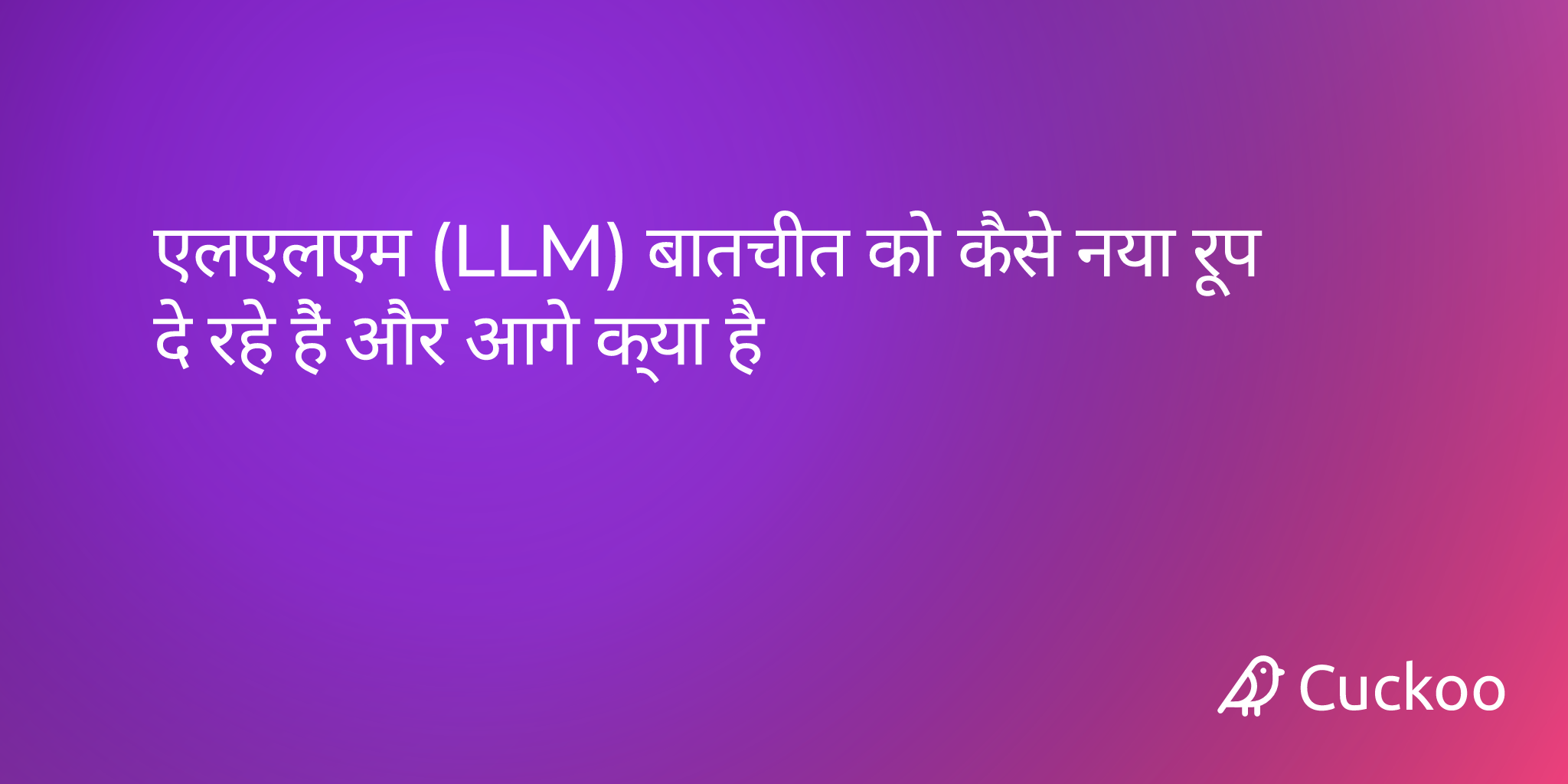एलएलएम (LLM) बातचीत को कैसे नया रूप दे रहे हैं और आगे क्या है