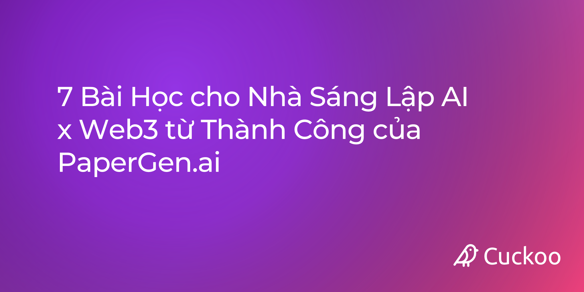 7 Bài Học cho Nhà Sáng Lập AI x Web3 từ Thành Công của PaperGen.ai