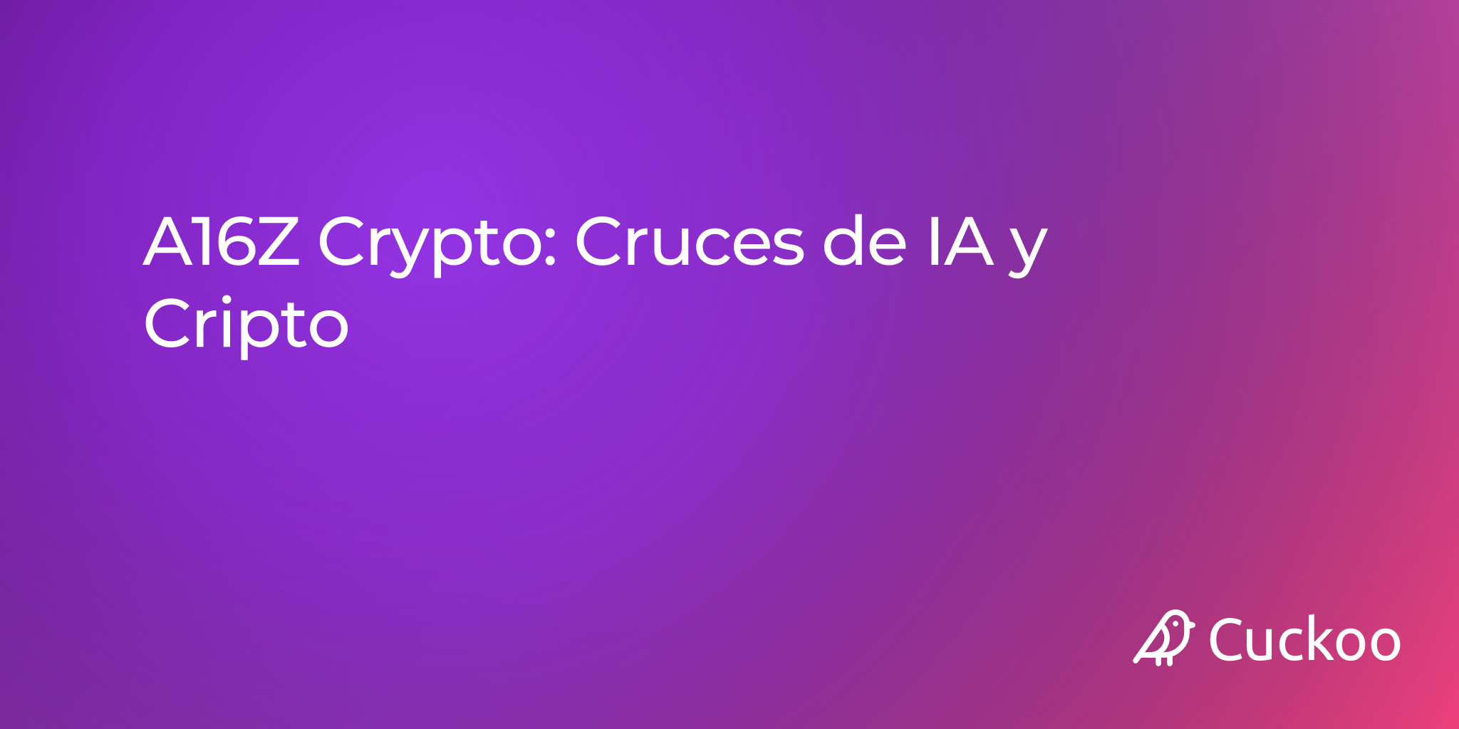 A16Z Crypto: Cruces de IA y Cripto